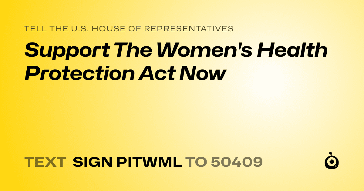A shareable card that reads "tell the U.S. House of Representatives: Support The Women's Health Protection Act Now" followed by "text sign PITWML to 50409"