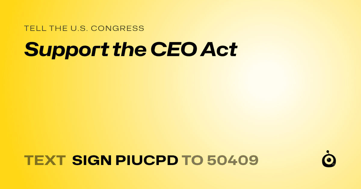 A shareable card that reads "tell the U.S. Congress: Support the CEO Act" followed by "text sign PIUCPD to 50409"