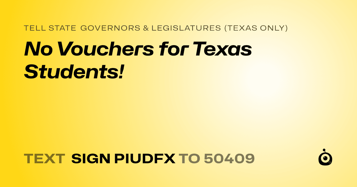 A shareable card that reads "tell State Governors & Legislatures (Texas only): No Vouchers for Texas Students!" followed by "text sign PIUDFX to 50409"