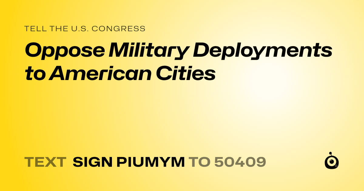 A shareable card that reads "tell the U.S. Congress: Oppose Military Deployments to American Cities" followed by "text sign PIUMYM to 50409"