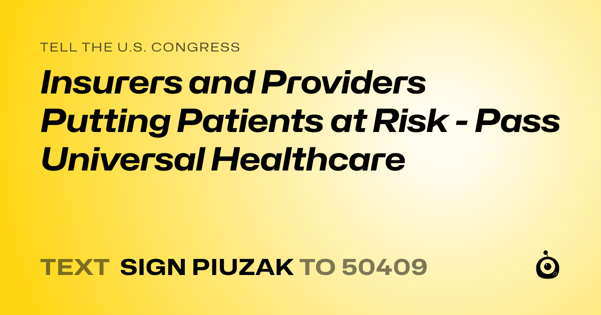 A shareable card that reads "tell the U.S. Congress: Insurers and Providers Putting Patients at Risk - Pass Universal Healthcare" followed by "text sign PIUZAK to 50409"