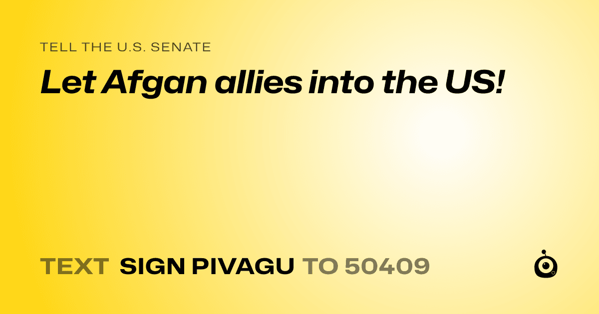 A shareable card that reads "tell the U.S. Senate: Let Afgan allies into the US!" followed by "text sign PIVAGU to 50409"