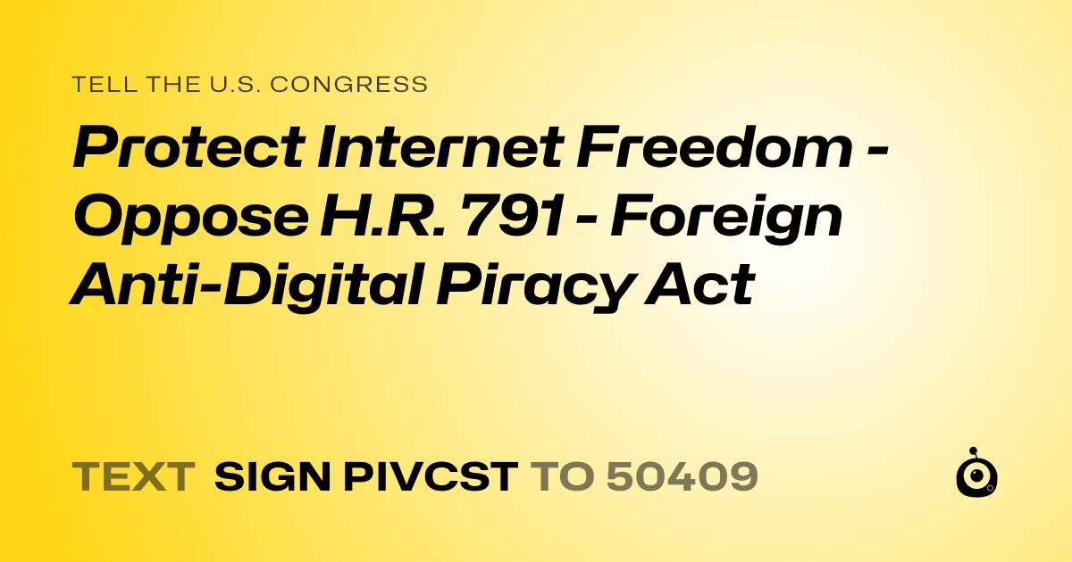 A shareable card that reads "tell the U.S. Congress: Protect Internet Freedom - Oppose H.R. 791 - Foreign Anti-Digital Piracy Act" followed by "text sign PIVCST to 50409"