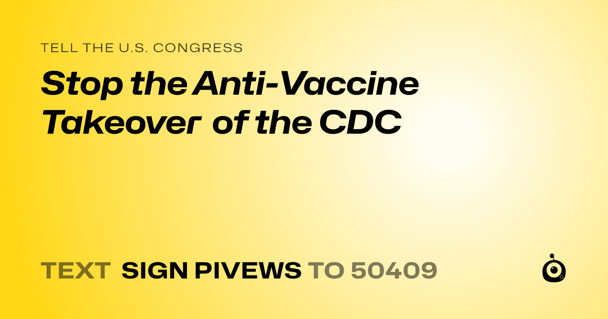 A shareable card that reads "tell the U.S. Congress: Stop the Anti-Vaccine Takeover of the CDC" followed by "text sign PIVEWS to 50409"
