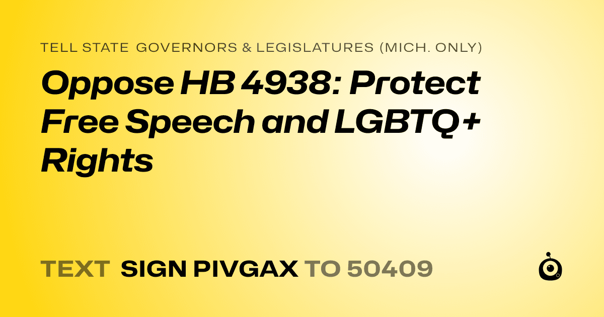 A shareable card that reads "tell State Governors & Legislatures (Mich. only): Oppose HB 4938: Protect Free Speech and LGBTQ+ Rights" followed by "text sign PIVGAX to 50409"