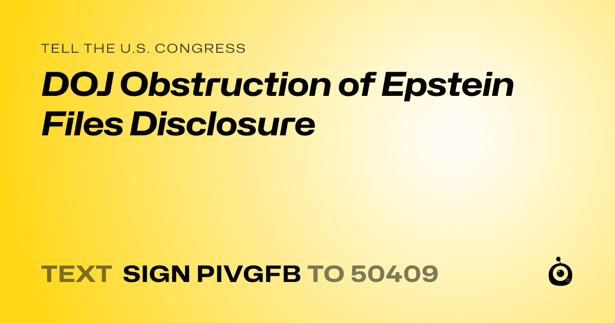 A shareable card that reads "tell the U.S. Congress: DOJ Obstruction of Epstein Files Disclosure" followed by "text sign PIVGFB to 50409"