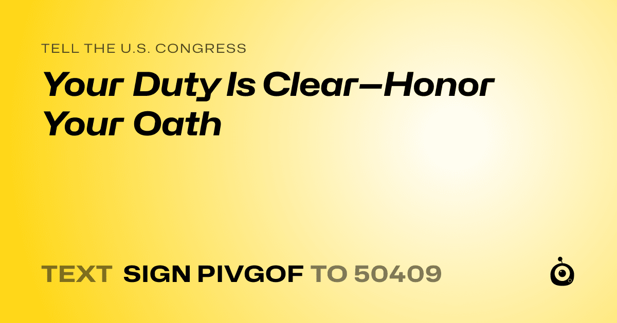 A shareable card that reads "tell the U.S. Congress: Your Duty Is Clear—Honor Your Oath" followed by "text sign PIVGOF to 50409"