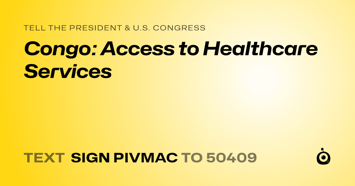 A shareable card that reads "tell the President & U.S. Congress: Congo: Access to Healthcare Services" followed by "text sign PIVMAC to 50409"