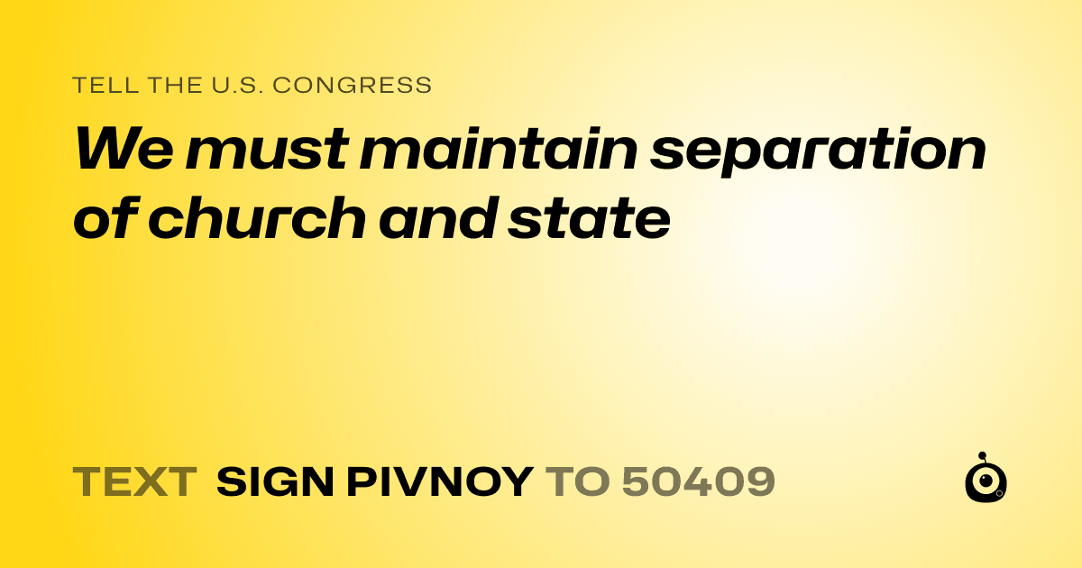 A shareable card that reads "tell the U.S. Congress: We must maintain separation of church and state" followed by "text sign PIVNOY to 50409"