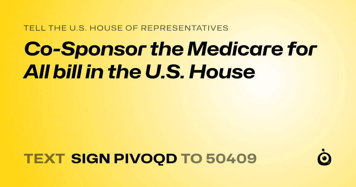 A shareable card that reads "tell the U.S. House of Representatives: Co-Sponsor the Medicare for All bill in the U.S. House" followed by "text sign PIVOQD to 50409"