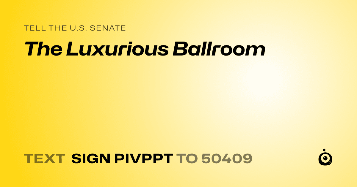 A shareable card that reads "tell the U.S. Senate: The Luxurious Ballroom" followed by "text sign PIVPPT to 50409"