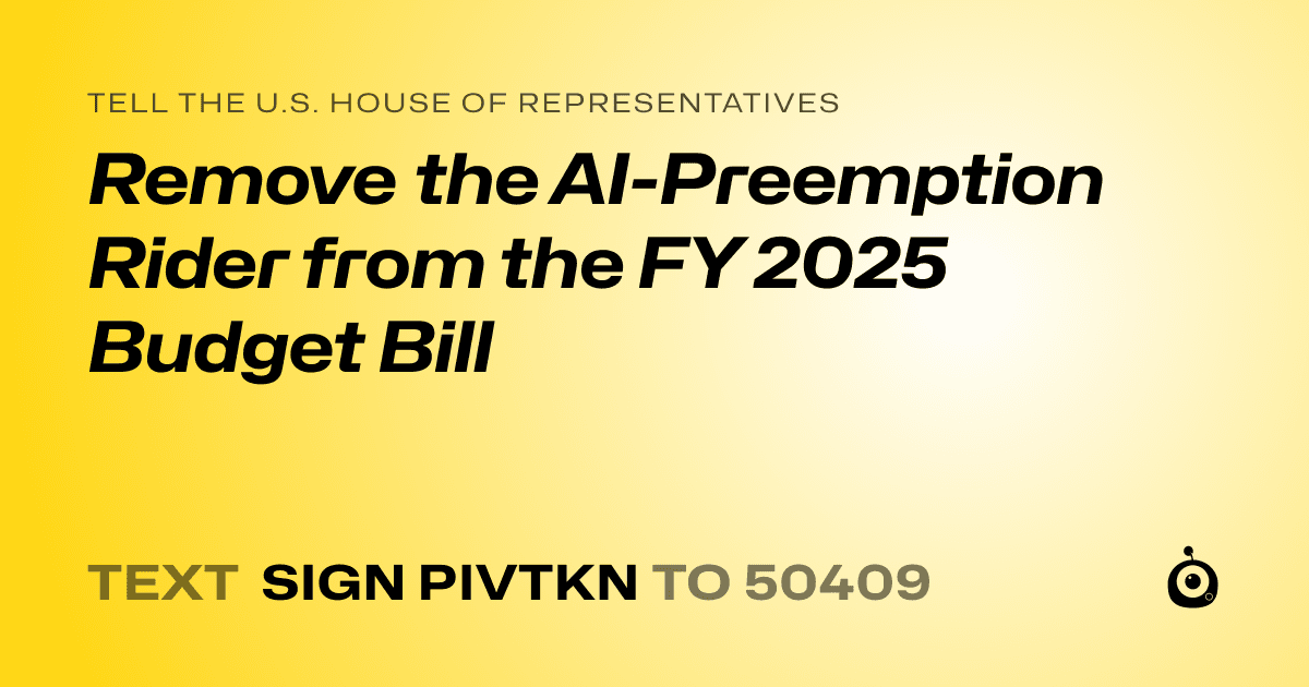 A shareable card that reads "tell the U.S. House of Representatives: Remove the AI-Preemption Rider from the FY 2025 Budget Bill" followed by "text sign PIVTKN to 50409"