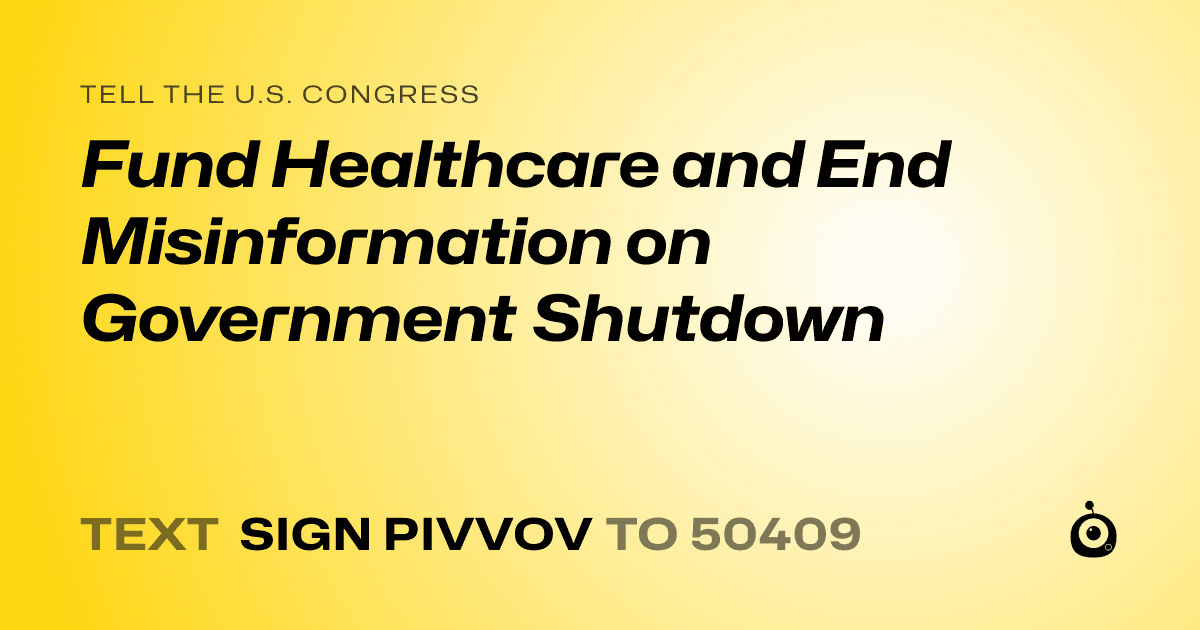 A shareable card that reads "tell the U.S. Congress: Fund Healthcare and End Misinformation on Government Shutdown" followed by "text sign PIVVOV to 50409"
