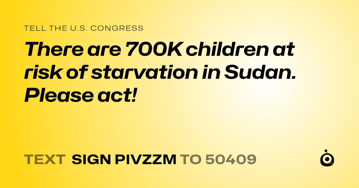 A shareable card that reads "tell the U.S. Congress: There are 700K children at risk of starvation in Sudan. Please act!" followed by "text sign PIVZZM to 50409"