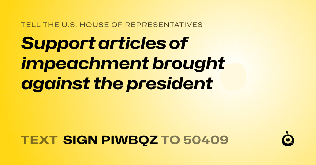 A shareable card that reads "tell the U.S. House of Representatives: Support articles of impeachment brought against the president" followed by "text sign PIWBQZ to 50409"