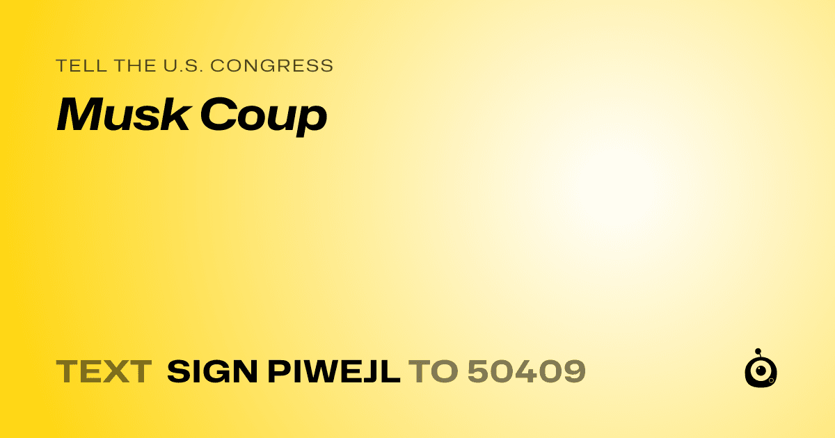 A shareable card that reads "tell the U.S. Congress: Musk Coup" followed by "text sign PIWEJL to 50409"