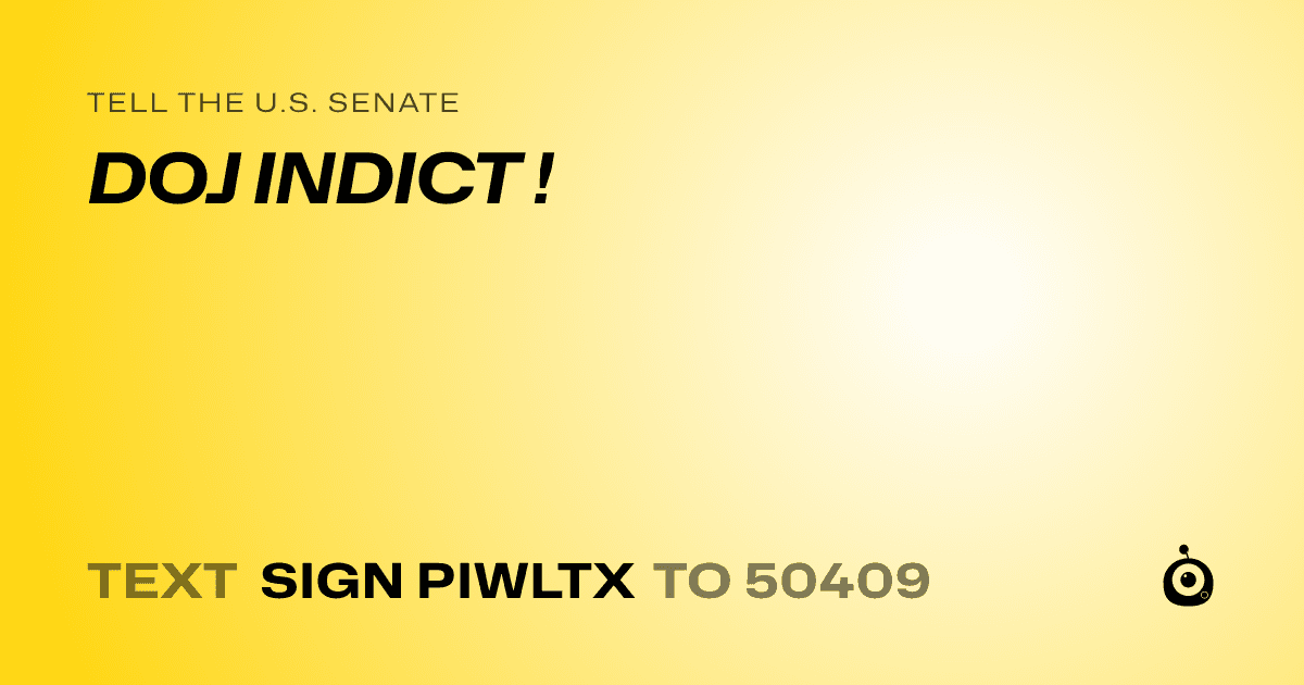 A shareable card that reads "tell the U.S. Senate: DOJ INDICT !" followed by "text sign PIWLTX to 50409"