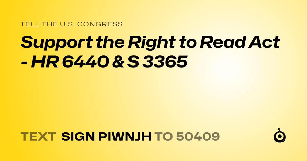 A shareable card that reads "tell the U.S. Congress: Support the Right to Read Act - HR 6440 & S 3365" followed by "text sign PIWNJH to 50409"