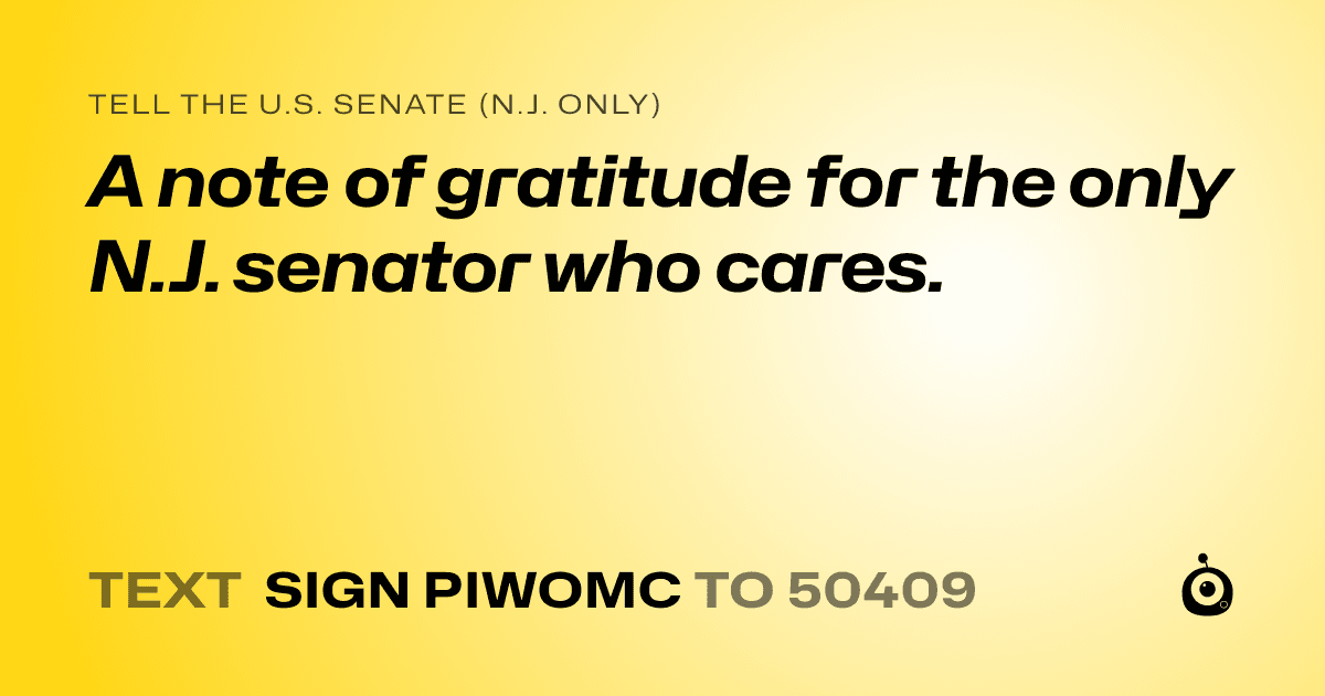 A shareable card that reads "tell the U.S. Senate (N.J. only): A note of gratitude for the only N.J. senator who cares." followed by "text sign PIWOMC to 50409"