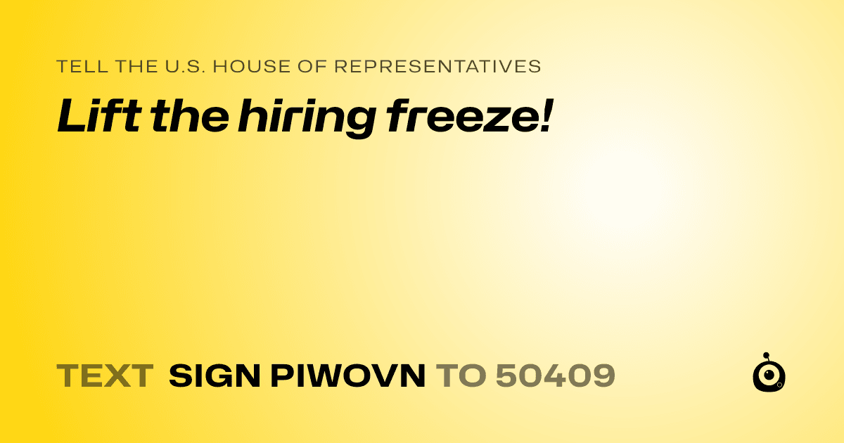 A shareable card that reads "tell the U.S. House of Representatives: Lift the hiring freeze!" followed by "text sign PIWOVN to 50409"