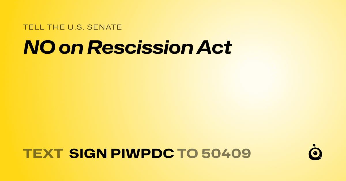A shareable card that reads "tell the U.S. Senate: NO on Rescission Act" followed by "text sign PIWPDC to 50409"