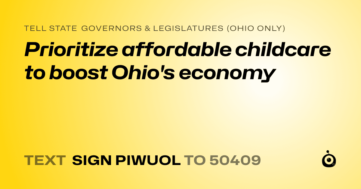 A shareable card that reads "tell State Governors & Legislatures (Ohio only): Prioritize affordable childcare to boost Ohio's economy" followed by "text sign PIWUOL to 50409"