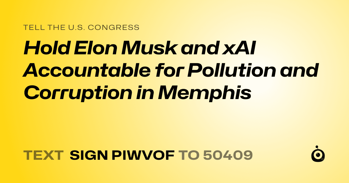 A shareable card that reads "tell the U.S. Congress: Hold Elon Musk and xAI Accountable for Pollution and Corruption in Memphis" followed by "text sign PIWVOF to 50409"