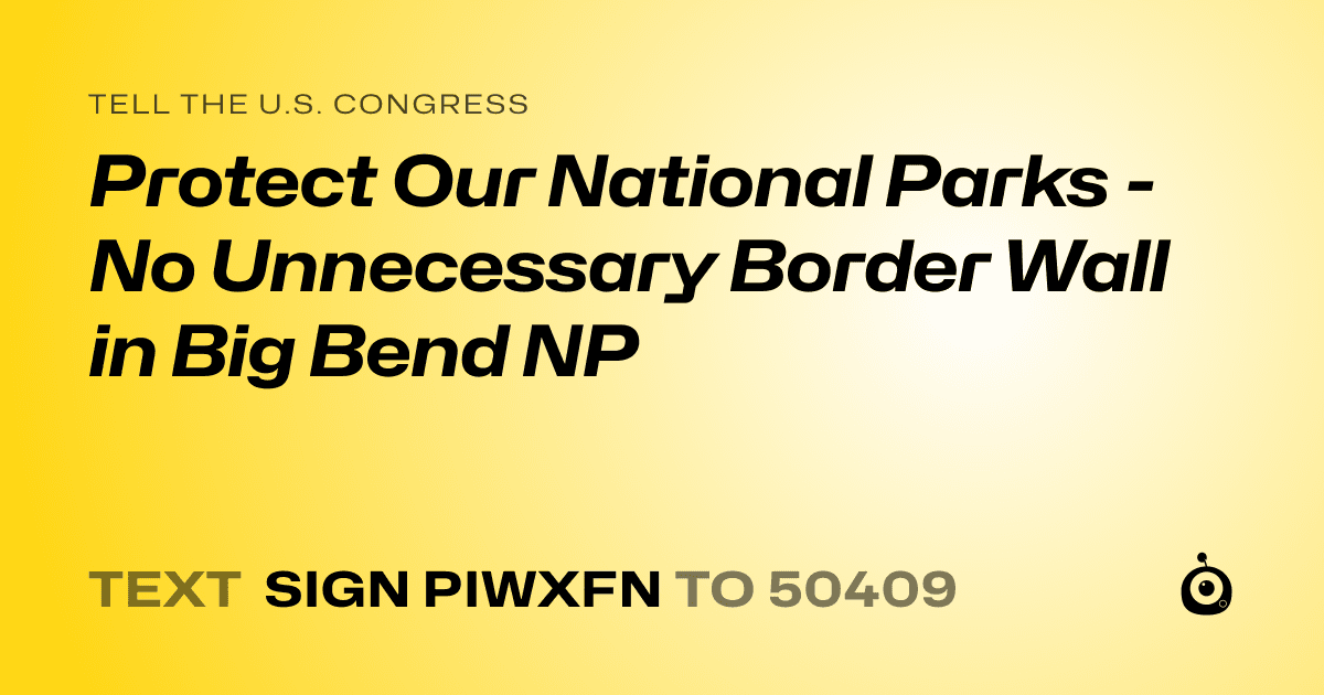 A shareable card that reads "tell the U.S. Congress: Protect Our National Parks - No Unnecessary Border Wall in Big Bend NP" followed by "text sign PIWXFN to 50409"