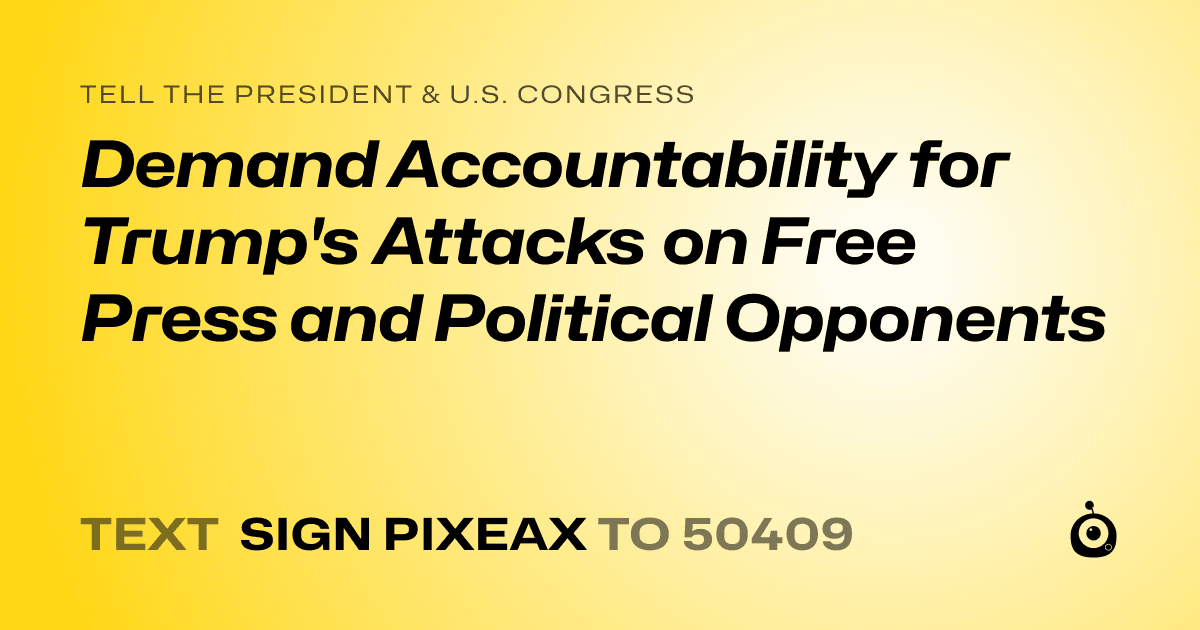 A shareable card that reads "tell the President & U.S. Congress: Demand Accountability for Trump's Attacks on Free Press and Political Opponents" followed by "text sign PIXEAX to 50409"