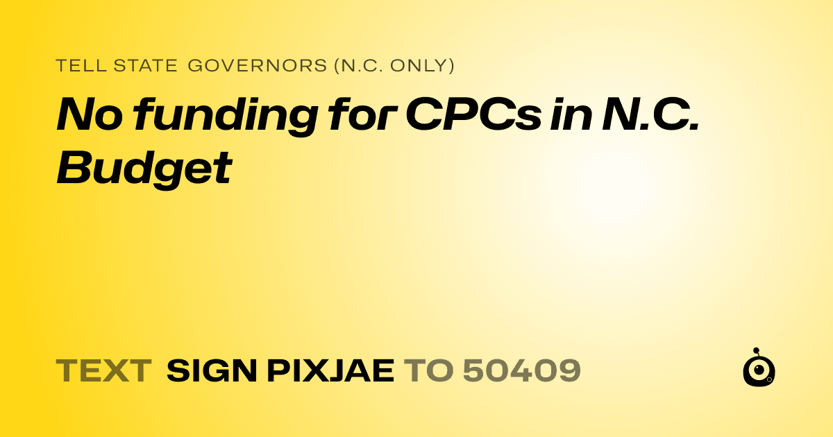 A shareable card that reads "tell State Governors (N.C. only): No funding for CPCs in N.C. Budget" followed by "text sign PIXJAE to 50409"