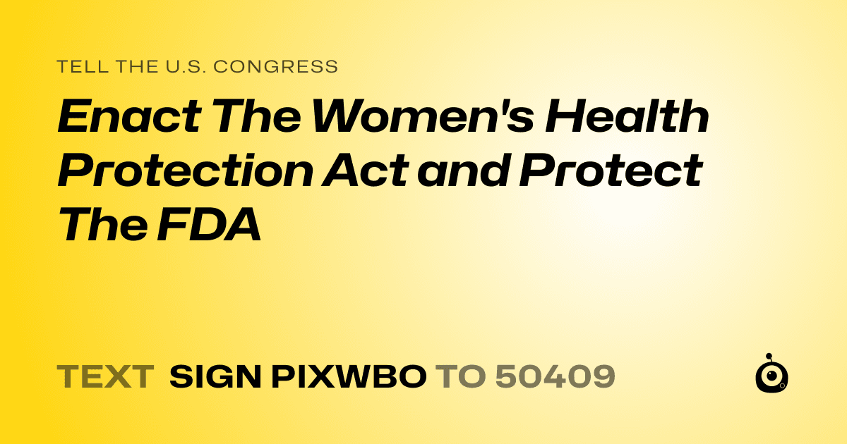 A shareable card that reads "tell the U.S. Congress: Enact The Women's Health Protection Act and Protect The FDA" followed by "text sign PIXWBO to 50409"