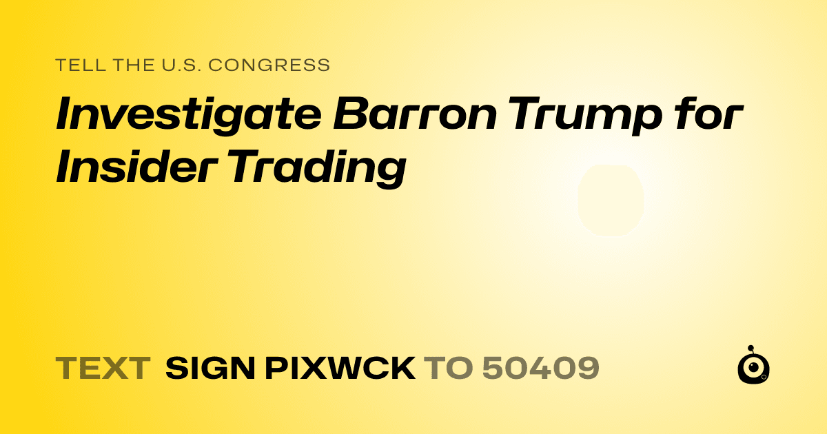 A shareable card that reads "tell the U.S. Congress: Investigate Barron Trump for Insider Trading" followed by "text sign PIXWCK to 50409"