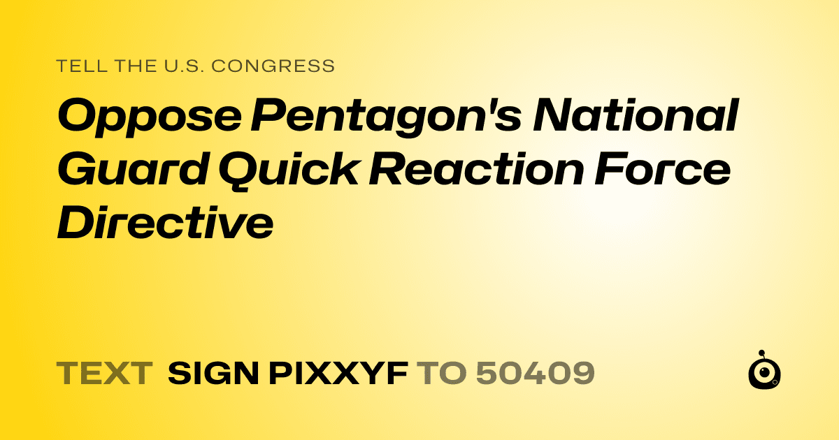 A shareable card that reads "tell the U.S. Congress: Oppose Pentagon's National Guard Quick Reaction Force Directive" followed by "text sign PIXXYF to 50409"