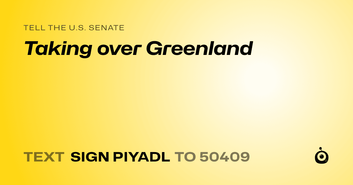A shareable card that reads "tell the U.S. Senate: Taking over Greenland" followed by "text sign PIYADL to 50409"
