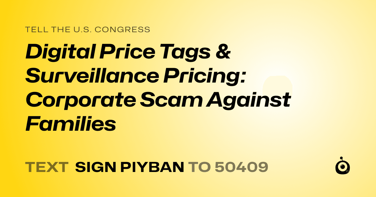 A shareable card that reads "tell the U.S. Congress: Digital Price Tags & Surveillance Pricing: Corporate Scam Against Families" followed by "text sign PIYBAN to 50409"