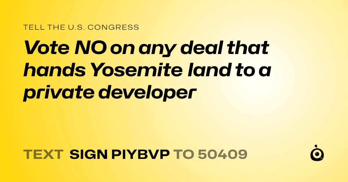A shareable card that reads "tell the U.S. Congress: Vote NO on any deal that hands Yosemite land to a private developer" followed by "text sign PIYBVP to 50409"