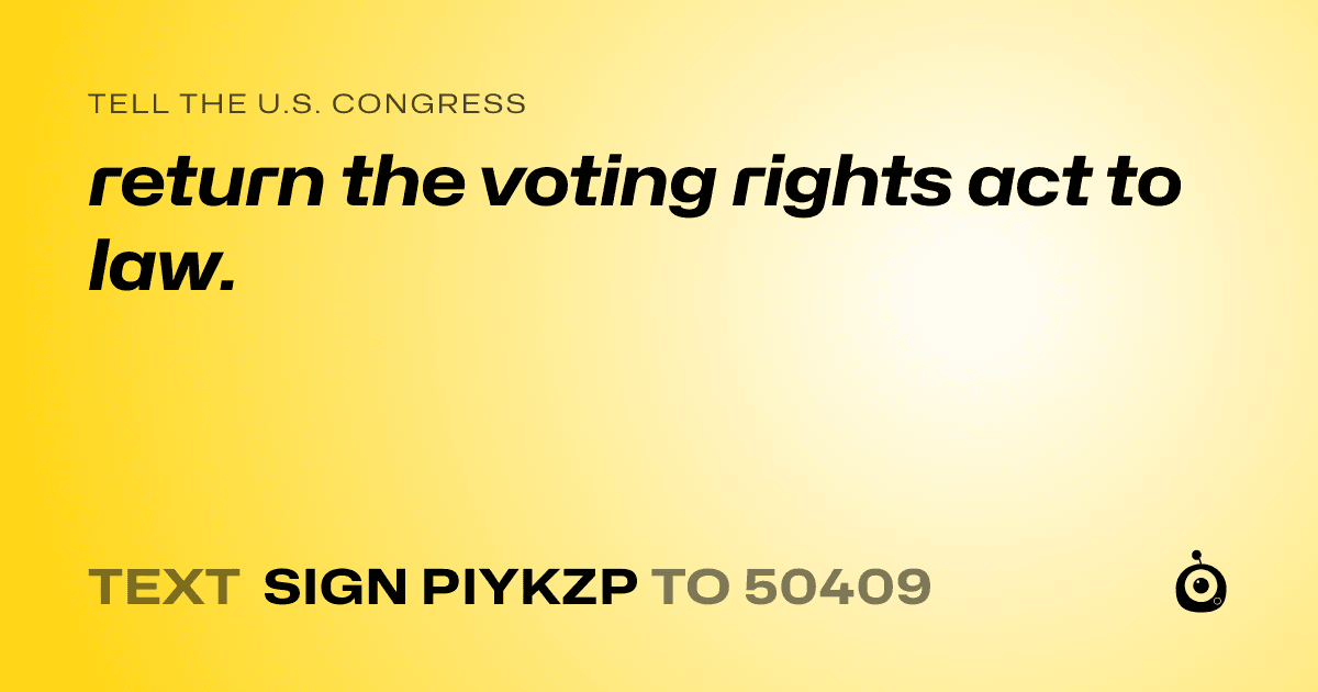 A shareable card that reads "tell the U.S. Congress: return the voting rights act to law." followed by "text sign PIYKZP to 50409"