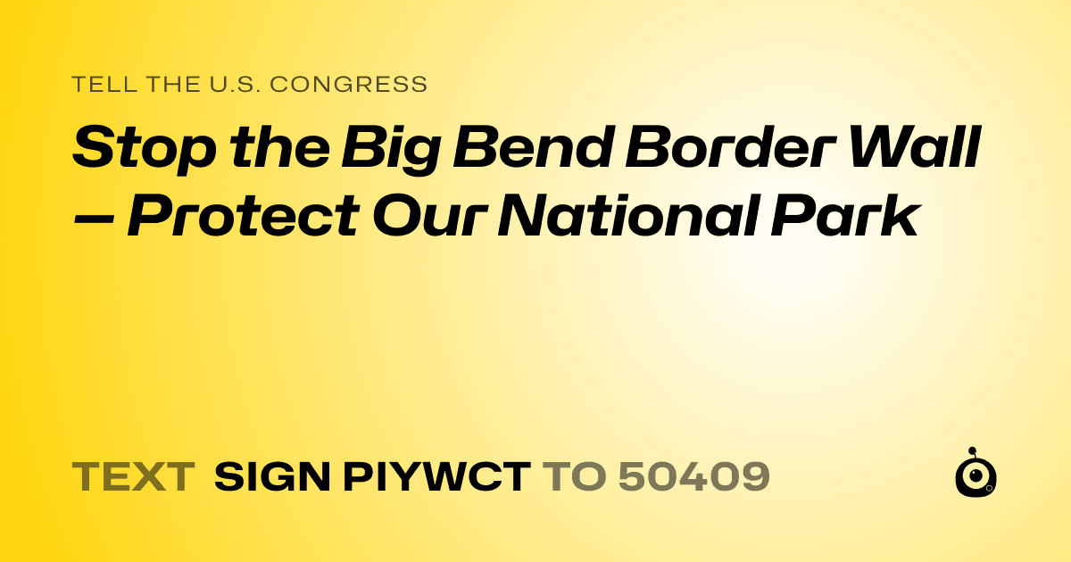 A shareable card that reads "tell the U.S. Congress: Stop the Big Bend Border Wall — Protect Our National Park" followed by "text sign PIYWCT to 50409"