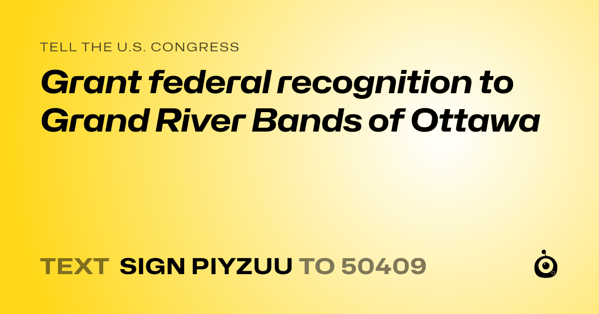 A shareable card that reads "tell the U.S. Congress: Grant federal recognition to Grand River Bands of Ottawa" followed by "text sign PIYZUU to 50409"