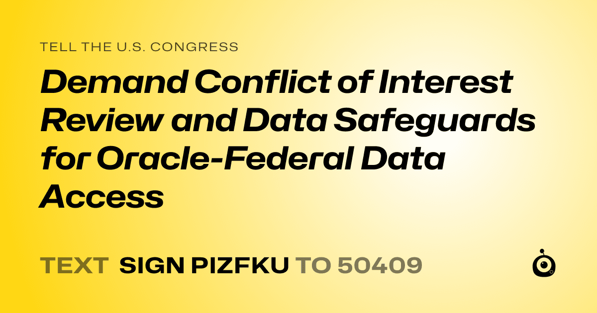 A shareable card that reads "tell the U.S. Congress: Demand Conflict of Interest Review and Data Safeguards for Oracle-Federal Data Access" followed by "text sign PIZFKU to 50409"