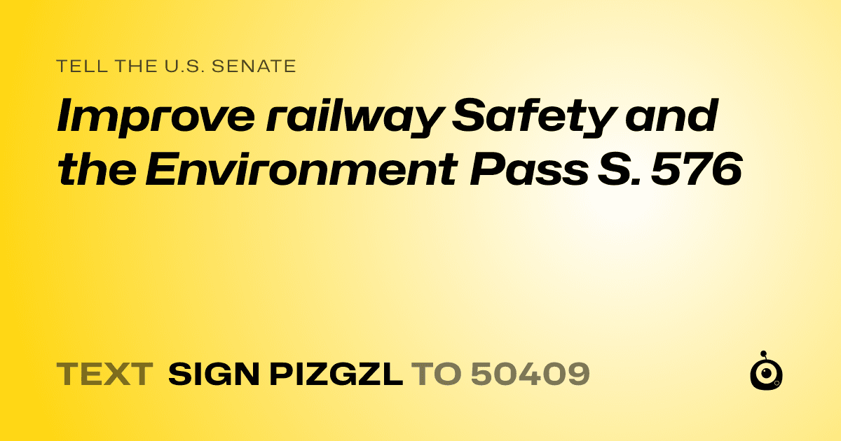 A shareable card that reads "tell the U.S. Senate: Improve railway Safety and the Environment Pass S. 576" followed by "text sign PIZGZL to 50409"
