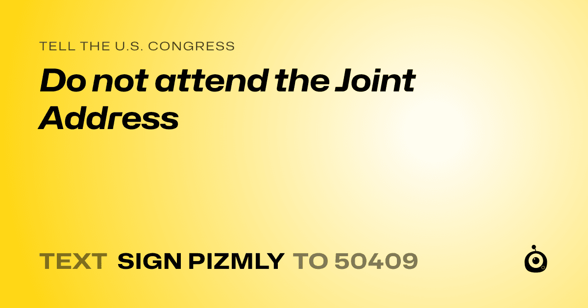 A shareable card that reads "tell the U.S. Congress: Do not attend the Joint Address" followed by "text sign PIZMLY to 50409"