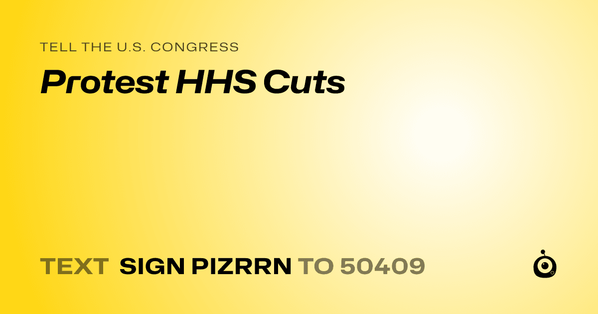 A shareable card that reads "tell the U.S. Congress: Protest HHS Cuts" followed by "text sign PIZRRN to 50409"