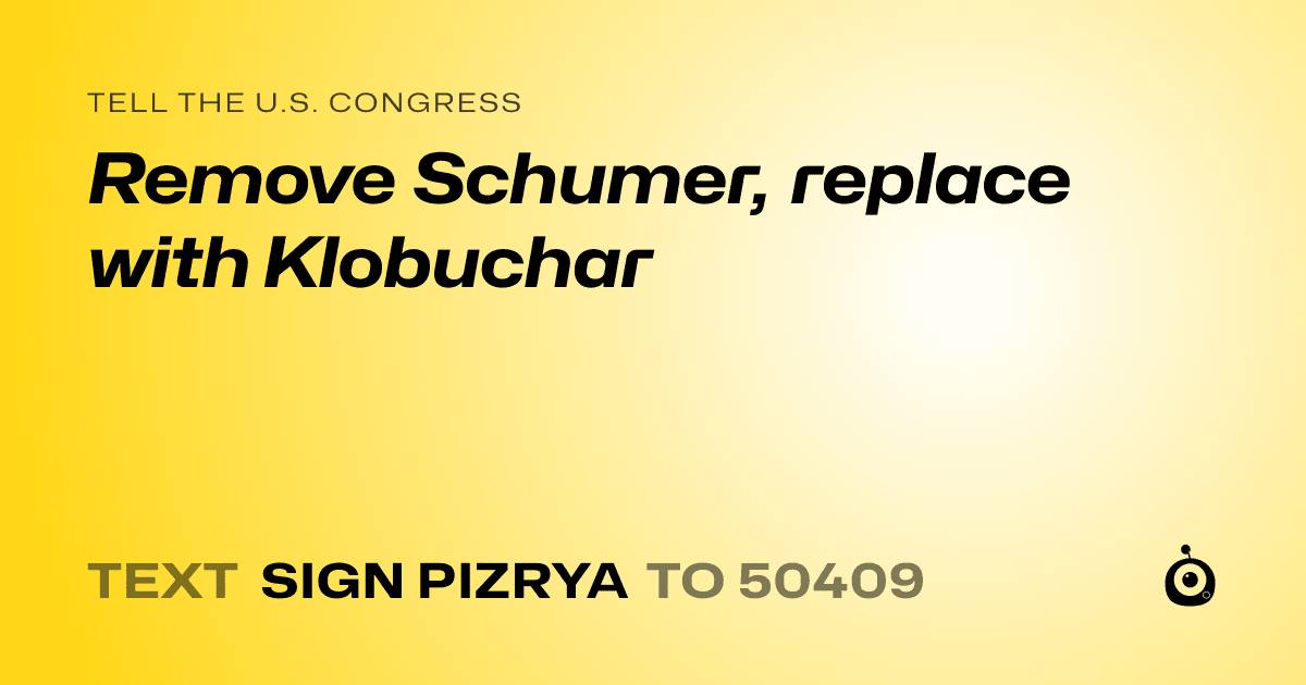 A shareable card that reads "tell the U.S. Congress: Remove Schumer, replace with Klobuchar" followed by "text sign PIZRYA to 50409"