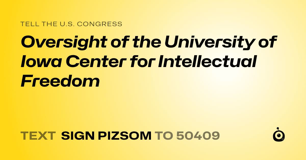 A shareable card that reads "tell the U.S. Congress: Oversight of the University of Iowa Center for Intellectual Freedom" followed by "text sign PIZSOM to 50409"