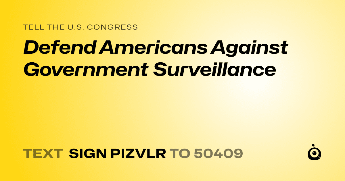 A shareable card that reads "tell the U.S. Congress: Defend Americans Against Government Surveillance" followed by "text sign PIZVLR to 50409"