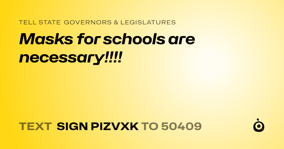 A shareable card that reads "tell State Governors & Legislatures: Masks for schools are necessary!!!!" followed by "text sign PIZVXK to 50409"