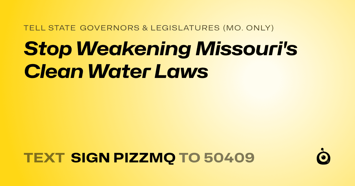A shareable card that reads "tell State Governors & Legislatures (Mo. only): Stop Weakening Missouri's Clean Water Laws" followed by "text sign PIZZMQ to 50409"