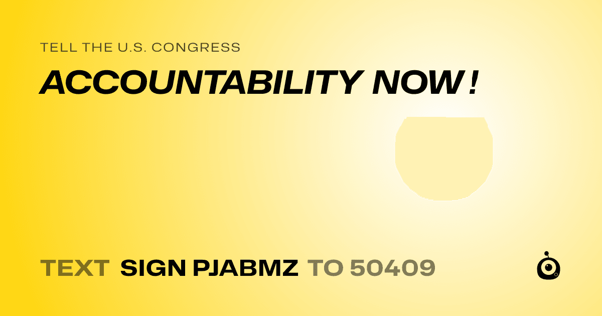 A shareable card that reads "tell the U.S. Congress: ACCOUNTABILITY NOW !" followed by "text sign PJABMZ to 50409"