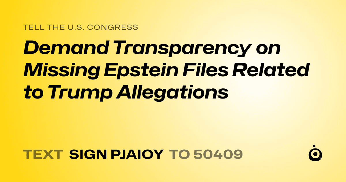 A shareable card that reads "tell the U.S. Congress: Demand Transparency on Missing Epstein Files Related to Trump Allegations" followed by "text sign PJAIOY to 50409"